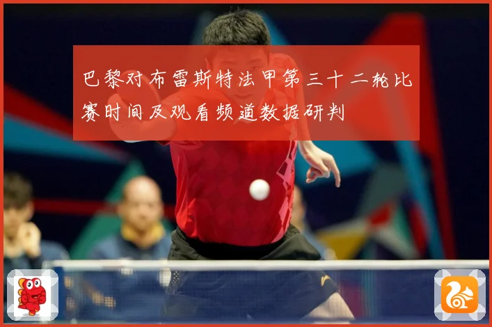 巴黎对布雷斯特法甲第三十二轮比赛时间及观看频道数据研判
