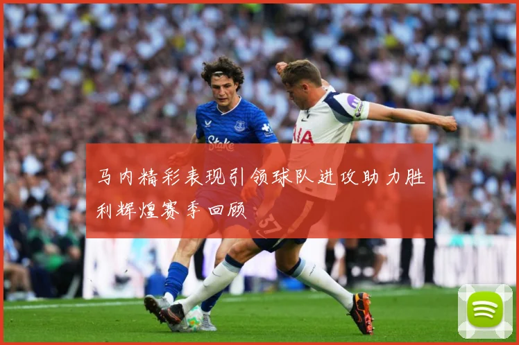 马内精彩表现引领球队进攻助力胜利辉煌赛季回顾
