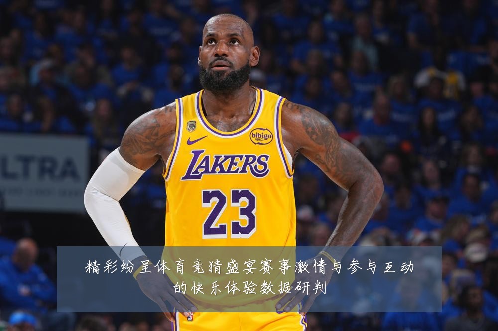 精彩纷呈体育竞猜盛宴赛事激情与参与互动的快乐体验数据研判